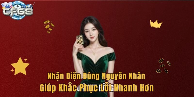Nhận diện đúng nguyên nhân giúp khắc phục lỗi nhanh hơn